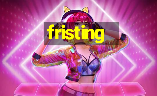 fristing