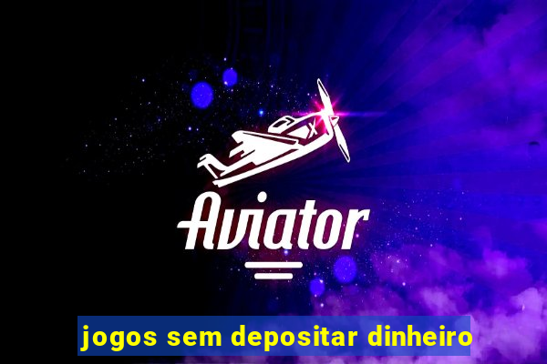 jogos sem depositar dinheiro