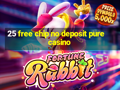 25 free chip no deposit pure casino