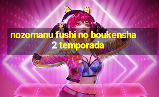 nozomanu fushi no boukensha 2 temporada