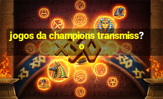 jogos da champions transmiss?o