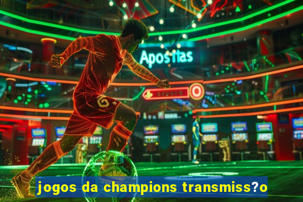 jogos da champions transmiss?o