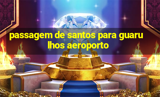 passagem de santos para guarulhos aeroporto