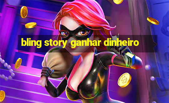 bling story ganhar dinheiro