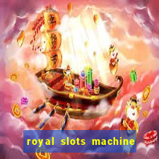 royal slots machine games hd