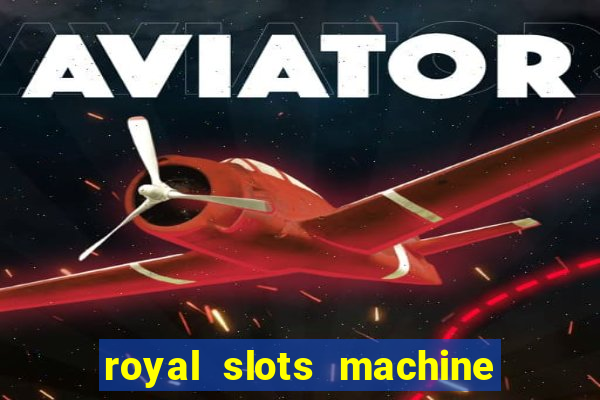 royal slots machine games hd