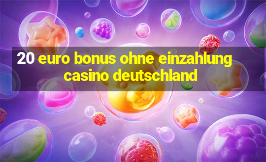 20 euro bonus ohne einzahlung casino deutschland