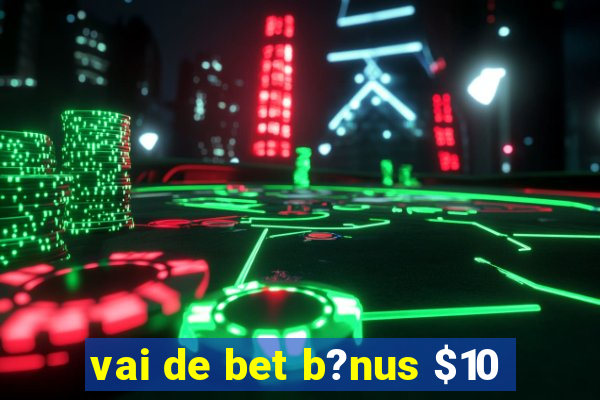 vai de bet b?nus $10