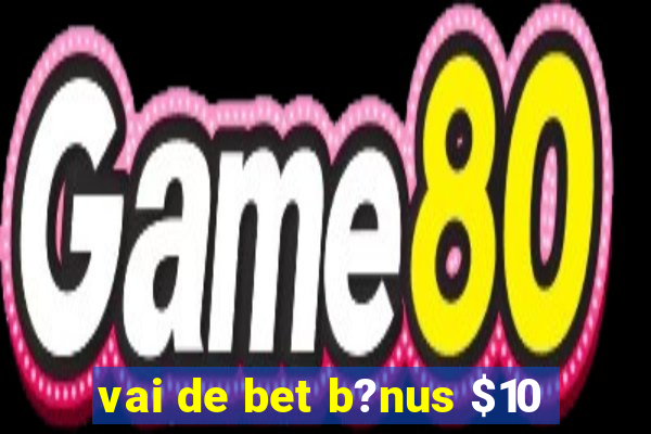 vai de bet b?nus $10