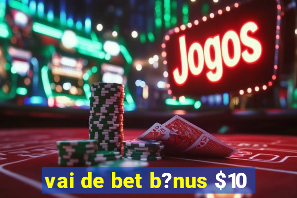 vai de bet b?nus $10