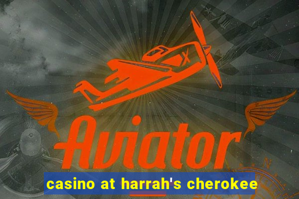 casino at harrah's cherokee