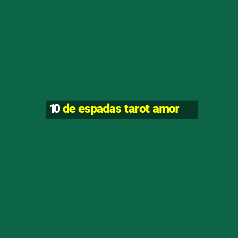 10 de espadas tarot amor