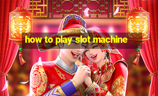 how to play slot machine