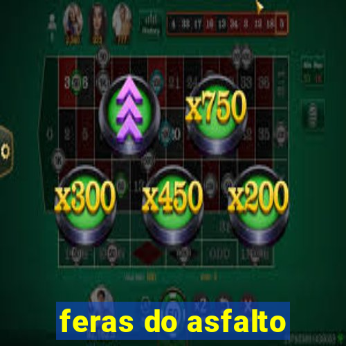 feras do asfalto