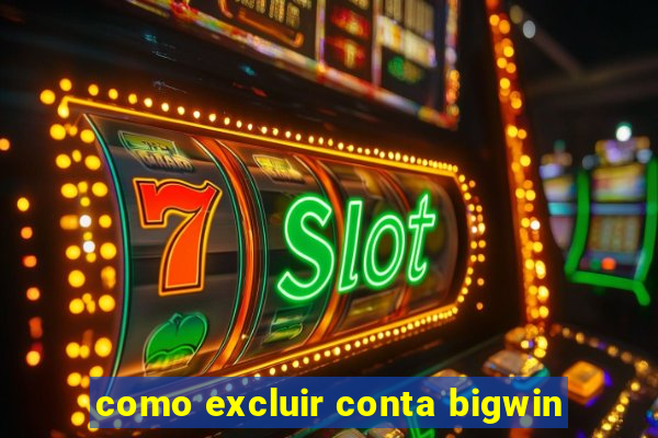 como excluir conta bigwin