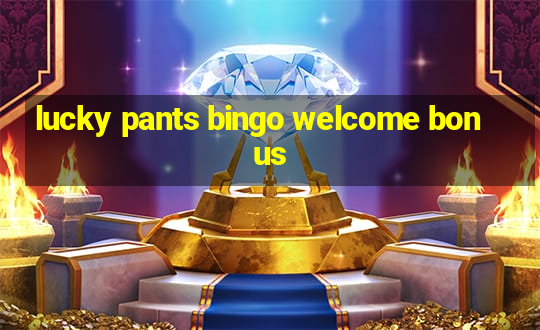 lucky pants bingo welcome bonus