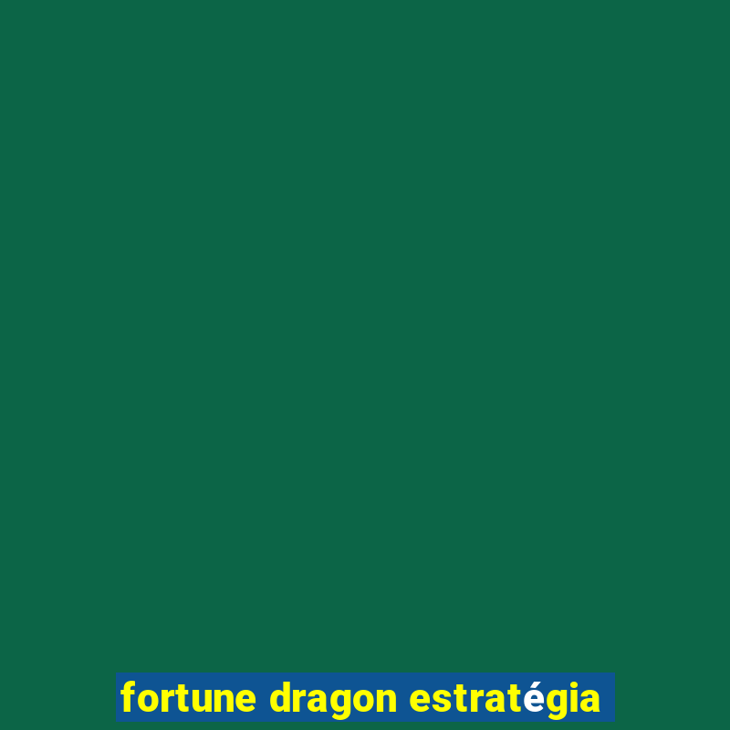 fortune dragon estratégia