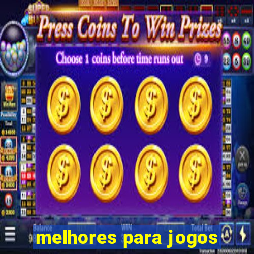 melhores para jogos