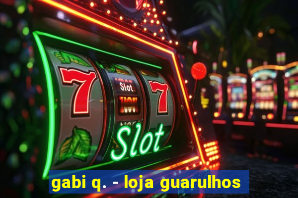 gabi q. - loja guarulhos