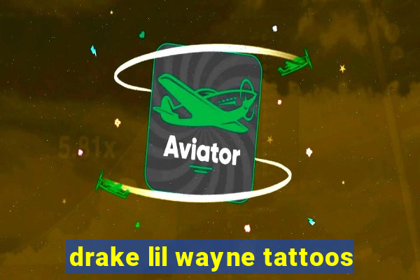 drake lil wayne tattoos