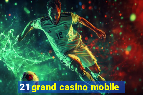 21 grand casino mobile