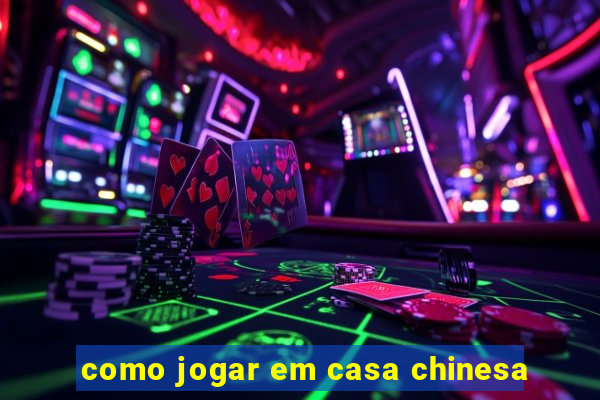 como jogar em casa chinesa