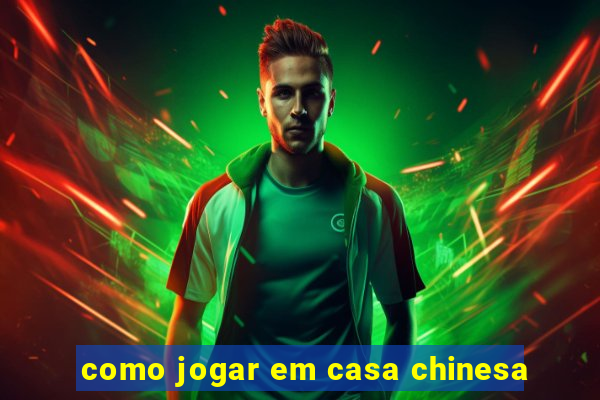 como jogar em casa chinesa