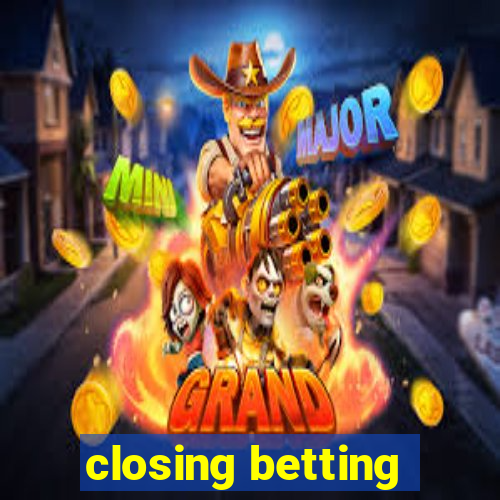 closing betting