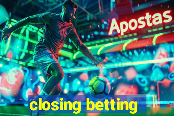 closing betting