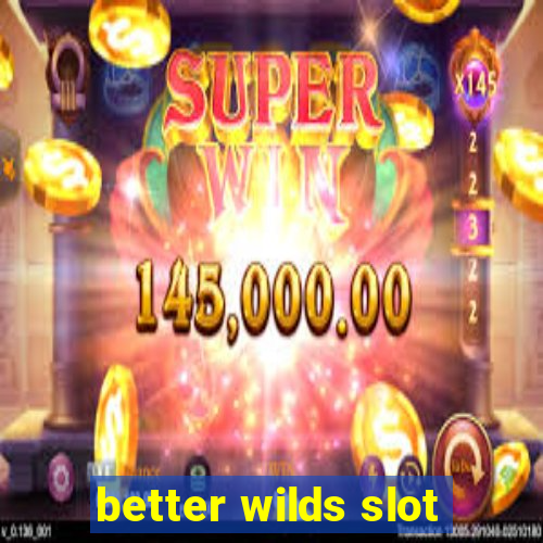 better wilds slot