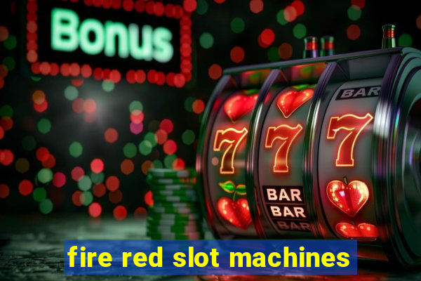 fire red slot machines