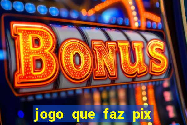 jogo que faz pix na hora