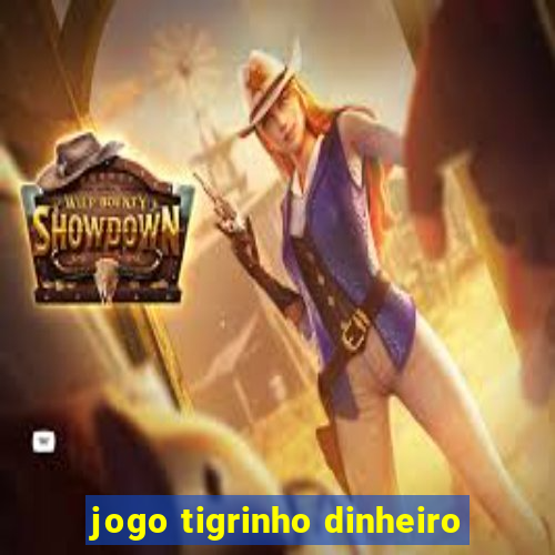 jogo tigrinho dinheiro