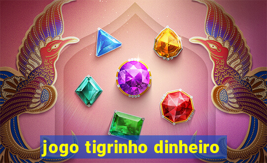 jogo tigrinho dinheiro