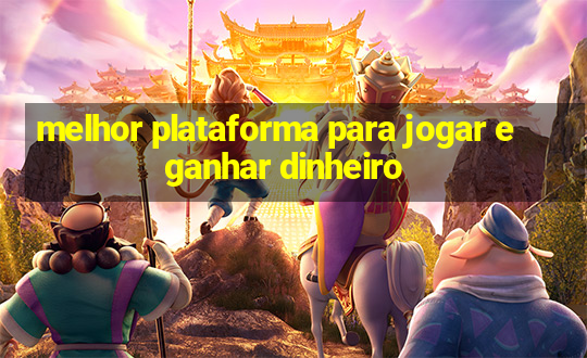 melhor plataforma para jogar e ganhar dinheiro