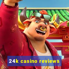 24k casino reviews