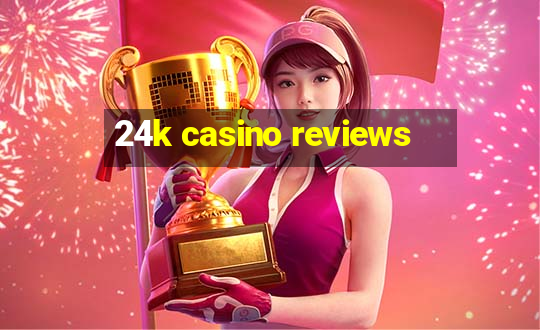 24k casino reviews