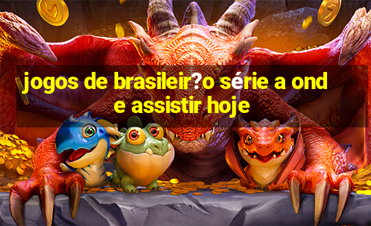 jogos de brasileir?o série a onde assistir hoje