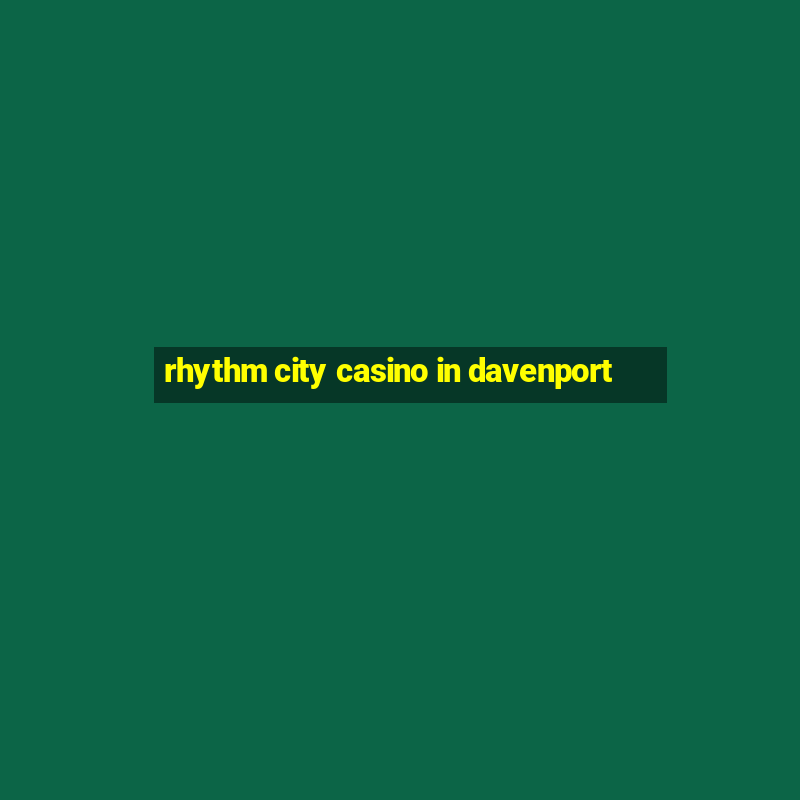 rhythm city casino in davenport