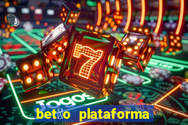 bet茫o plataforma de jogos