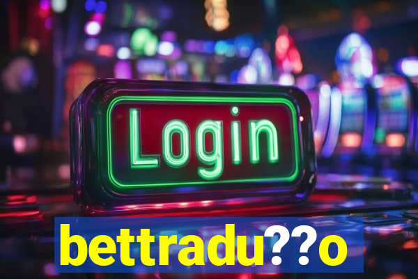 bettradu??o