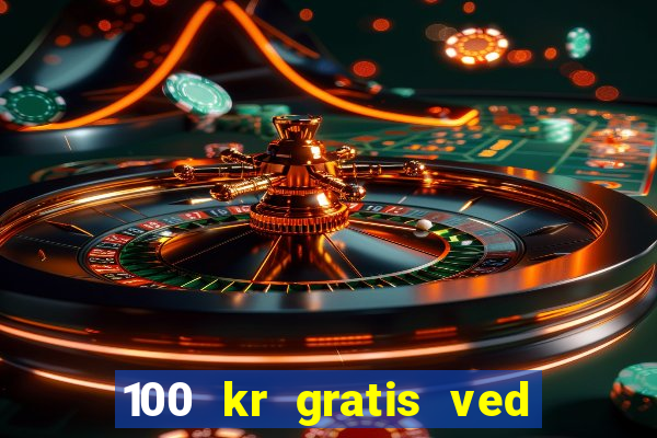 100 kr gratis ved registrering casino