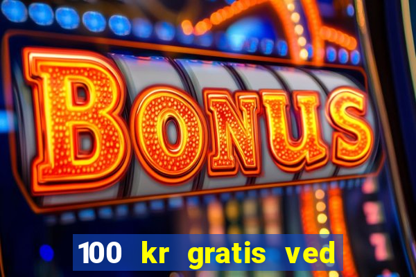 100 kr gratis ved registrering casino