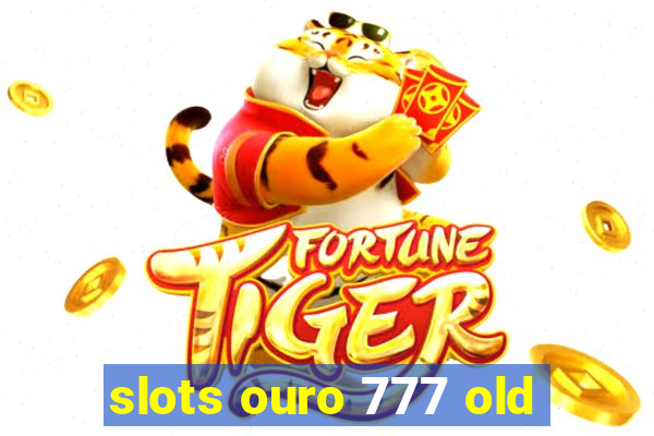 slots ouro 777 old