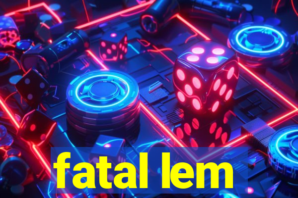 fatal lem