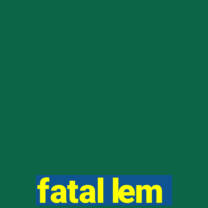 fatal lem