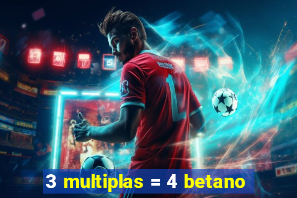 3 multiplas = 4 betano