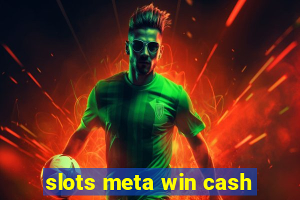 slots meta win cash