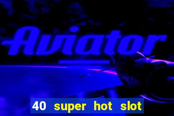 40 super hot slot egt casino