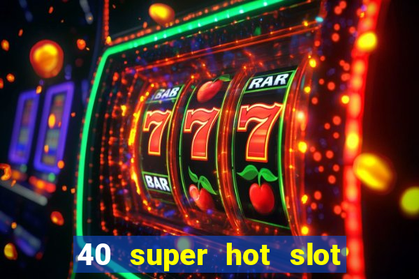 40 super hot slot egt casino